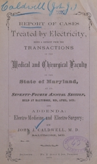 Report of cases treated by electricity: being a reprint from the Transactions of the Medical and Chirurgical Faculty of the State of Maryland, at its Seventy-Fourth Annual Session, held at Baltimore, Md., April, 1873, and addenda : electro-medicine and electro-surgery