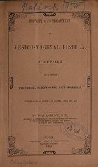 History and treatment of vesico-vaginal fistula: a report read before the Medical Society of the State of Georgia, at their annual meeting at Augusta, April 8th, 1857