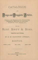 Catalogue of drugs and druggists' articles, chemical and pharmaceutical preparations, proprietary medicines and perfumery, glassware, corks, sponges, etc: sold by Rust Bro's & Bird, importers and jobbers, 43 & 45 Hanover Street, Boston