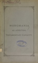 Monomania as affecting testamentary capacity: read before the Medico-Legal Society of New-York, January 28th, 1875