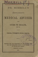 The gentleman's medical adviser, and sure guide to health and long life: designed to illustrate the author's new system of botanical practice in the cure of all diseases incident to exposure, early indiscretions, etc