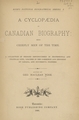 A cyclopaedia of Canadian biography: being  chiefly men of the time : a collection of persons distinguished in professional and political life, leaders in the commerce and industry of Canada, and successful pioneers